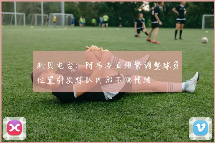 科贝电台：阿韦洛亚频繁调整球员位置引发球队内部不满情绪