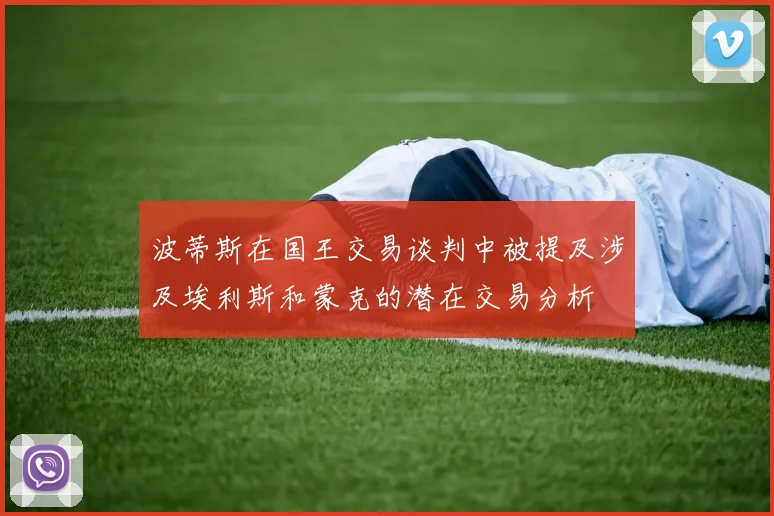 波蒂斯在国王交易谈判中被提及涉及埃利斯和蒙克的潜在交易分析