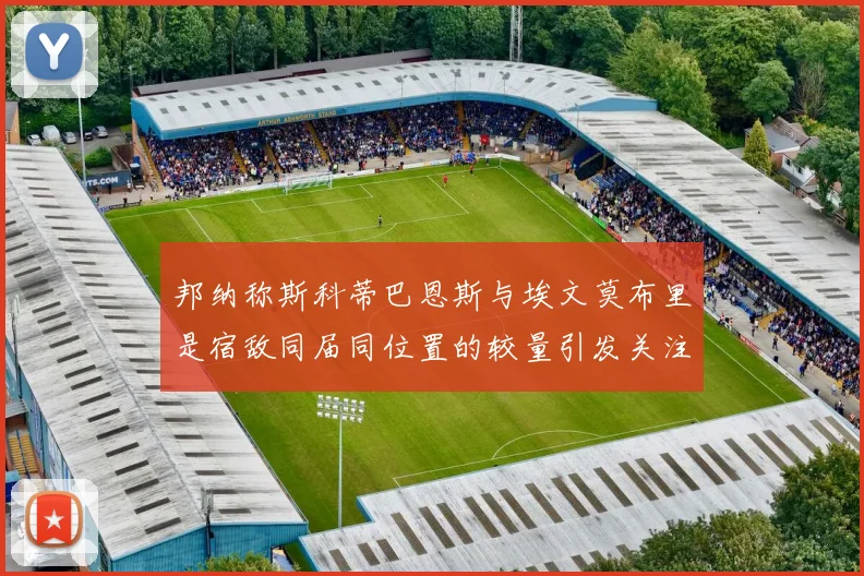 邦纳称斯科蒂巴恩斯与埃文莫布里是宿敌同届同位置的较量引发关注