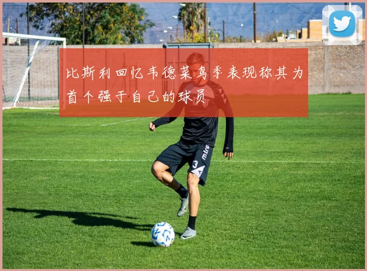 比斯利回忆韦德菜鸟季表现称其为首个强于自己的球员